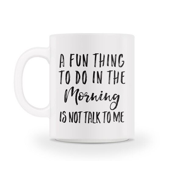 Cana personalizata cu mesaj A fun thing to do in the morning is not talk with me