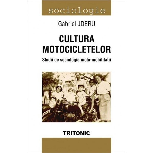 Cultura Motocicletelor.Studii de Sociologia Moto-Mobilitatii - Gabriel Jderu