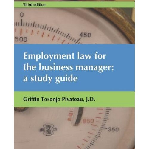 Employment Law for the Business Manager: A Study Guide, Griffin Toronjo Pivateau (Author)