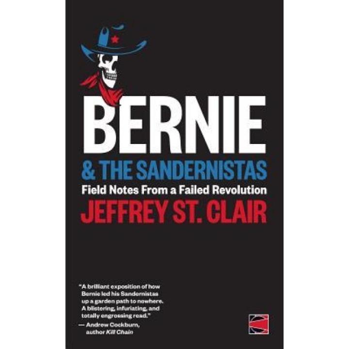 Bernie and the Sandernistas: Field Notes from a Failed Revolution, Jeffrey St Clair (Author)