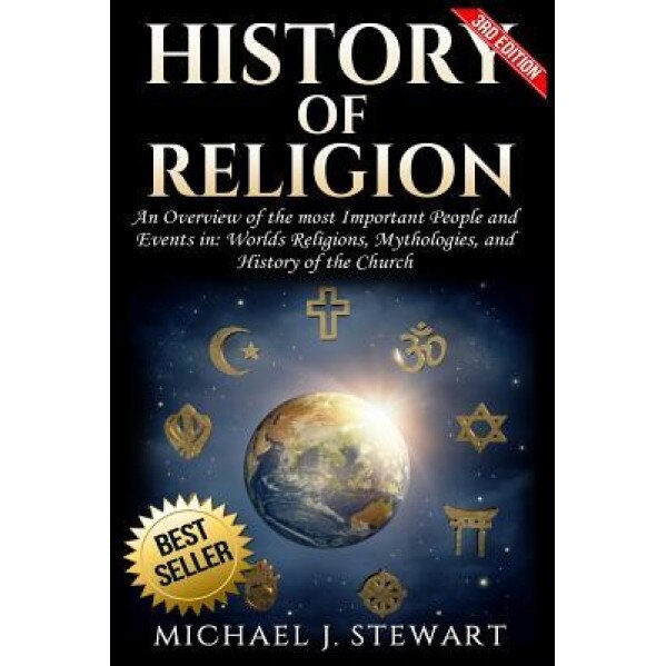 History of Religion: An Overview of the Most Important People and Events in the World's Religions, Mythologies History of the Church, Michael J. Stewart (Author)