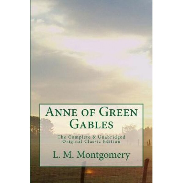 Anne of Green Gables the Complete & Unabridged Original Classic Edition, L. M. Montgomery (Author)