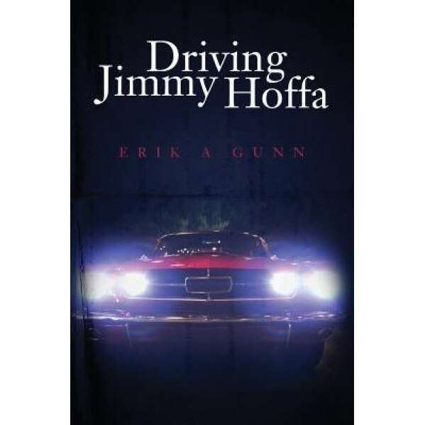 Driving Jimmy Hoffa, Erik a. Gunn (Author)