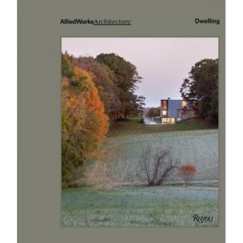 Allied Works Architecture: Dwelling, Brad Cloepfil (Author)