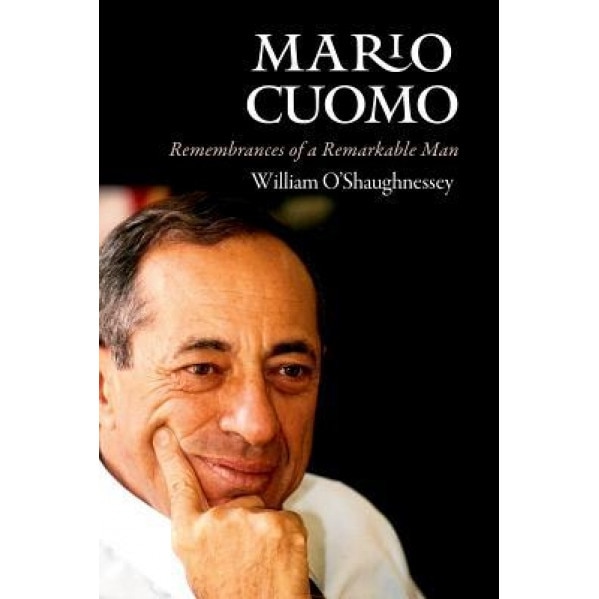 Mario Cuomo: Remembrances of a Remarkable Man, William O'Shaughnessy (Author)