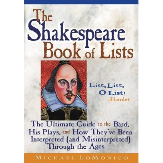 The Shakespeare Book of Lists, Second Edition: The Ultimate Guide to the Bard, His Plays, and How They've Been Interpreted (and Misinterpreted) Throug, Michael Lomonico (Author)