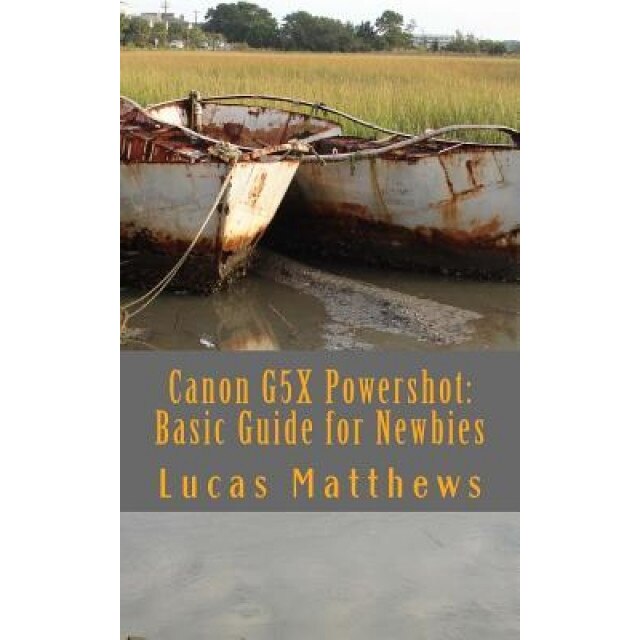 Canon G5x Powershot: Basic Guide for Newbies, Lucas Matthews (Author)