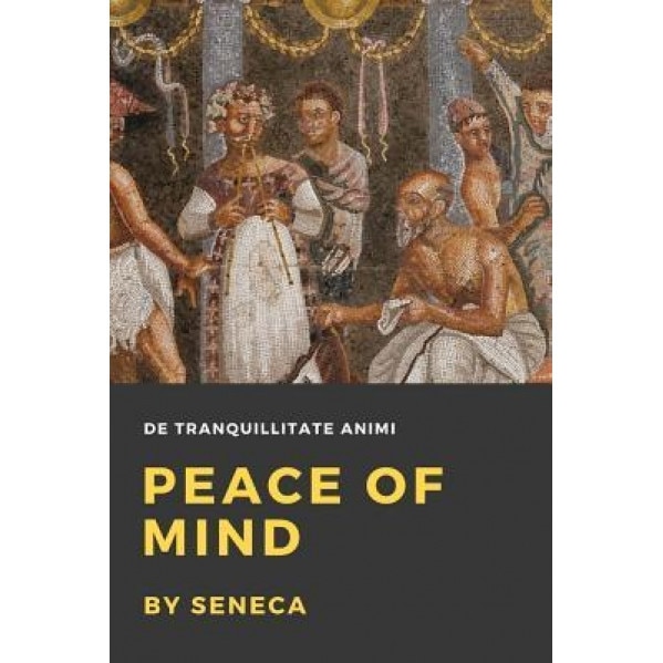 Peace of Mind: de Tranquillitate Animi, Seneca (Author)