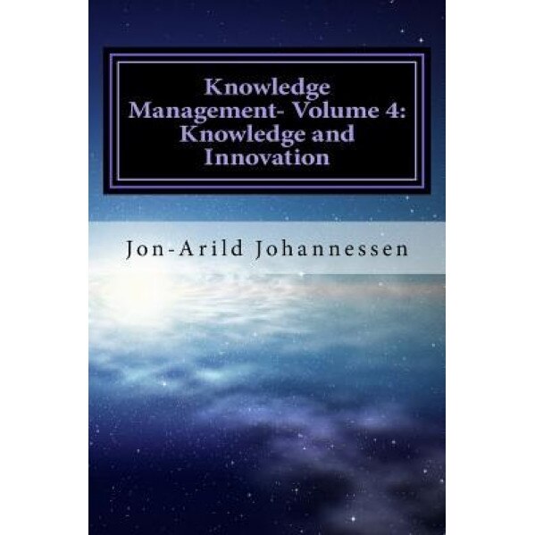 Knowledge Management-Volume 4: Knowledge and Innovation: Knowledge Management Series - Ph. D. Jon Johannessen (Author)