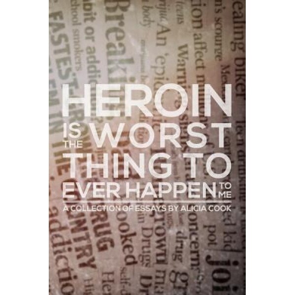 Heroin Is the Worst Thing to Ever Happen to Me, Alicia Cook (Author)