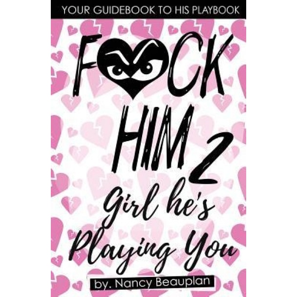 F*ck Him 2! Girl He's Playing You: Your Guidebook to His Playbook, Nancy Beauplan (Author)
