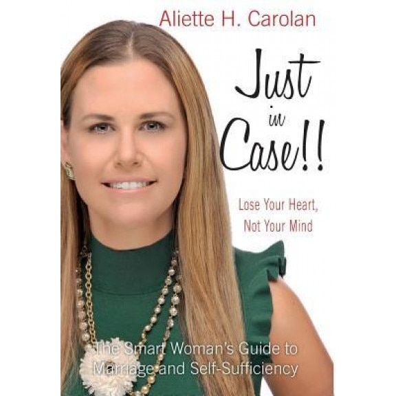 Just in Case!! Lose Your Heart, Not Your Mind: The Smart Woman's Guide to Marriage and Self-Sufficiency, Aliette H. Carolan (Author)