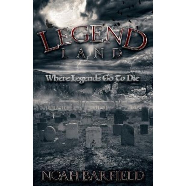 Legend Land: Where Legends Go to Die, Noah Barfield (Author)