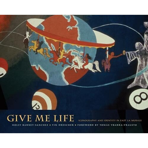 Give Me Life: Iconography and Identity in East La Murals, Holly Barnet-Sanchez (Author)