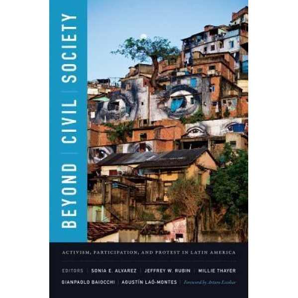 Beyond Civil Society: Social Movements, Civic Participation, and Democratic Contestation, Sonia E. Alvarez (Editor)