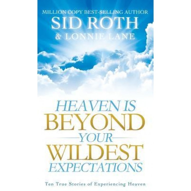 Heaven Is Beyond Your Wildest Expectations, Sid Roth (Author)