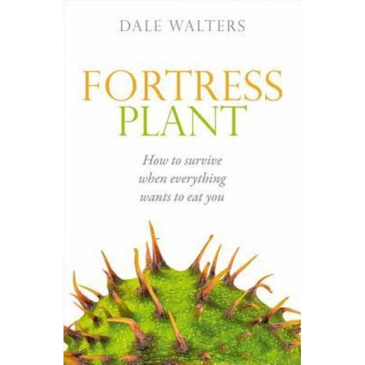 Fortress Plant: How to Survive When Everything Wants to Eat You, Dale Walters (Author)