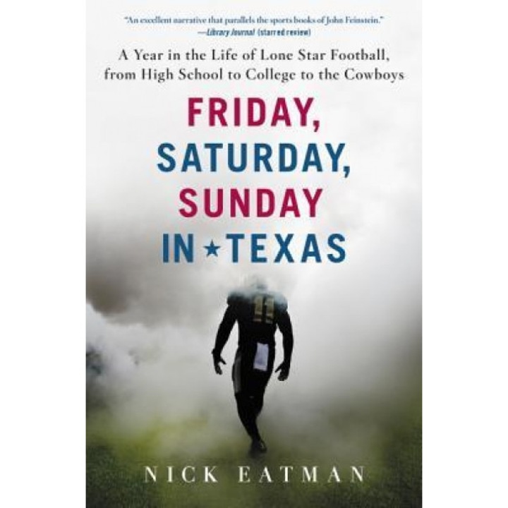Friday, Saturday, Sunday in Texas: A Year in the Life of Lone Star Football, from High School to College to the Cowboys, Nick Eatman (Author)
