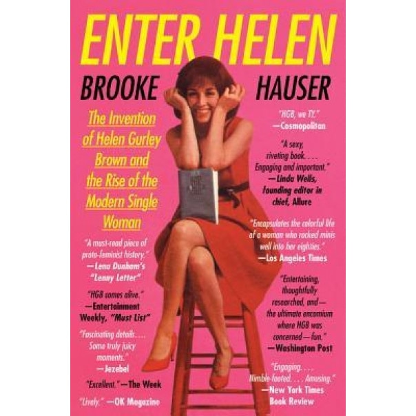 Enter Helen: The Invention of Helen Gurley Brown and the Rise of the Modern Single Woman,