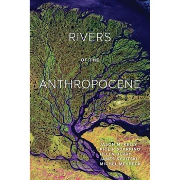 Rivers of the Anthropocene, Jason M. Kelly (Editor) Rivers of the Anthropocene, Jason M. Kelly (Editor)