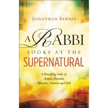 A Rabbi Looks at the Supernatural: A Revealing Look at Angels, Demons, Miracles, Heaven and Hell, Jonathan Bernis (Author) A Rabbi Looks at the Supernatural: A Revealing Look at Angels, Demons, Miracles, Heaven and Hell, Jonathan Bernis (Author)