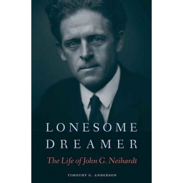 Lonesome Dreamer: The Life of John G. Neihardt, Timothy G. Anderson (Author)