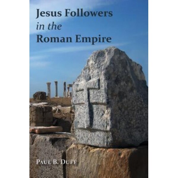Jesus Followers in the Roman Empire, Paul B. Duff (Author)