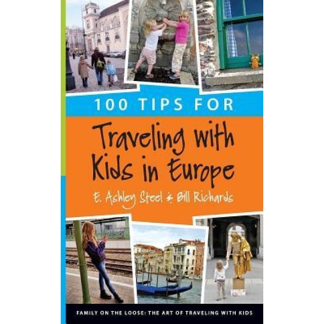 100 Tips for Traveling with Kids in Europe, E. Ashley Steel (Author)