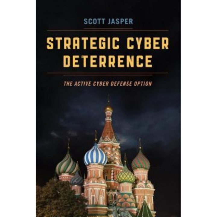 Strategic Cyber Deterrence: The Active Cyber Defense Option, Scott Jasper (Author)