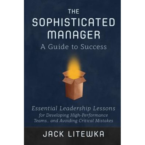 The Sophisticated Manager: A Guide to Success - Jack Litewka (Author)