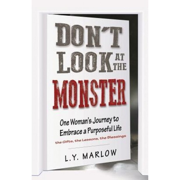 Don't Look at the Monster: One Woman's Journey to Embrace a Purposeful Life, L. Y. Marlow (Author)