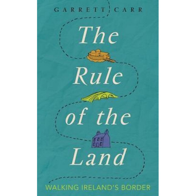 The Rule of the Land: Walking Ireland's Border, Garrett Carr (Author)