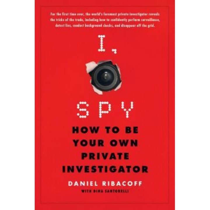 I, Spy: How to Be Your Own Private Investigator, Daniel Ribacoff (Author)