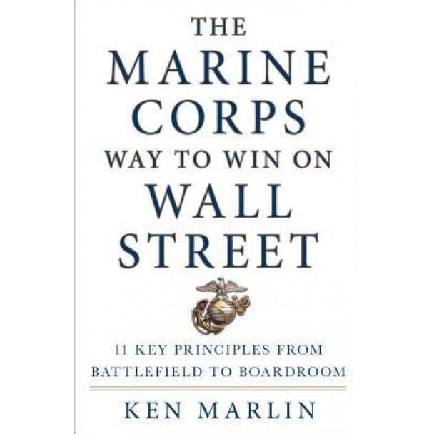 The Marine Corps Way to Win on Wall Street: 11 Key Principles from Battlefield to Boardroom - Ken Marlin (Author)
