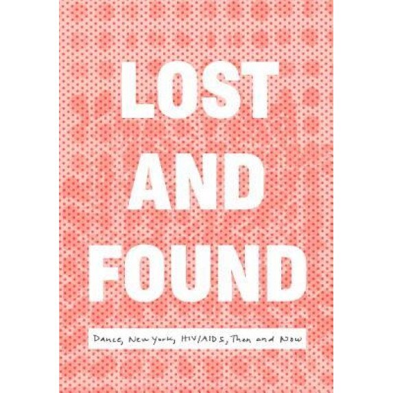 Lost and Found: Dance, New York, HIV/AIDS, Then and Now: Platform 2016, Jaime Shearn Coan (Editor)