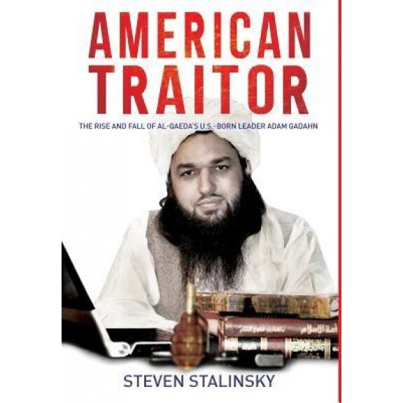 American Traitor: The Rise and Fall of Al-Qaeda's U.S.-Born Leader Adam Gadahn, Steven Stalinsky (Author)
