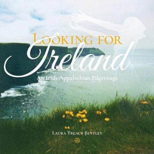 Looking for Ireland: An Irish-Appalachian Pilgrimage, Laura Treacy Bentley (Author)