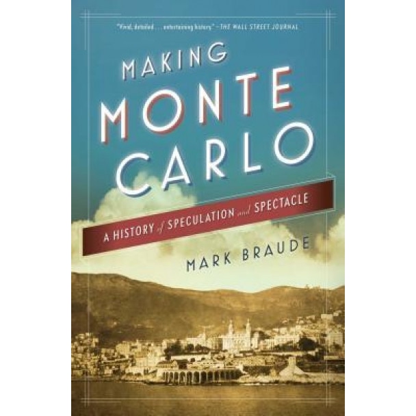 Making Monte Carlo: A History of Speculation and Spectacle, Mark Braude (Author)