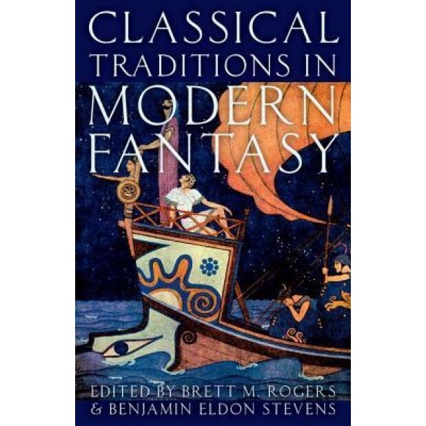 Classical Traditions in Modern Fantasy, Brett M. Rogers (Author)