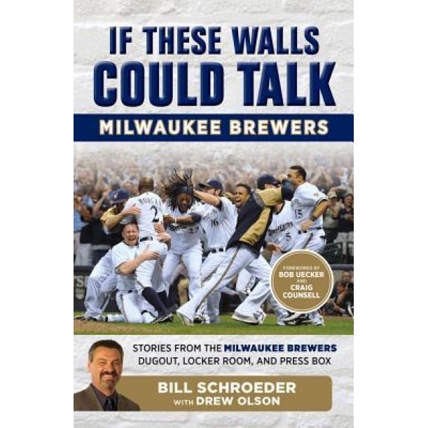 If These Walls Could Talk: Milwaukee Brewers: Stories from the Milwaukee Brewers Dugout, Locker Room, and Press Box, Bill Schroeder (Author)
