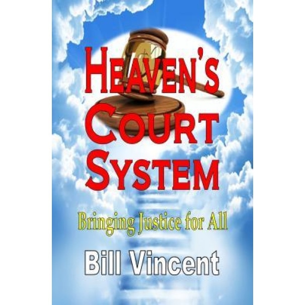 Heaven's Court System: Bringing Justice for All, Bill Vincent (Author)
