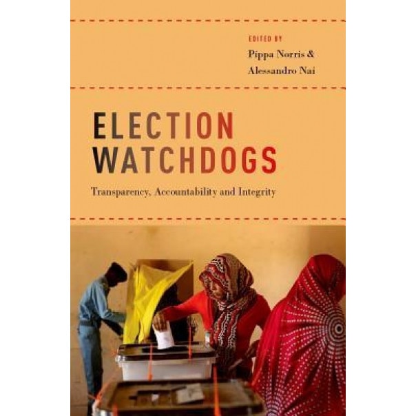 Election Watchdogs: Transparency, Accountability and Integrity, Pippa Norris (Editor)