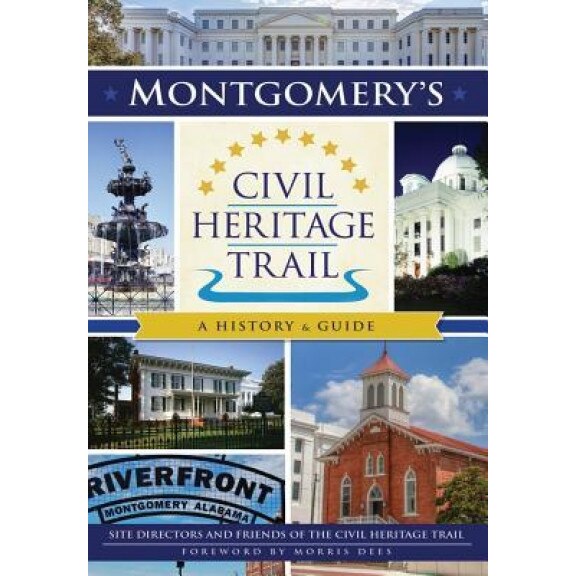 Montgomery's Civil Heritage Trail: A History & Guide, Friends of the Civil Heritage Trail