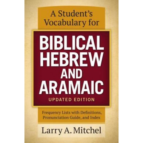 A Student's Vocabulary for Biblical Hebrew and Aramaic, Updated Edition: Frequency Lists with Definitions, Pronunciation Guide, and Index, Larry A. Mitchel (Author)