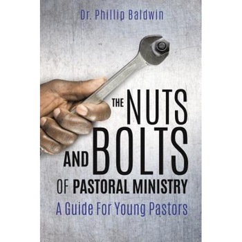 The Nuts and Bolts of Pastoral Ministry, Dr Phillip Baldwin (Author) The Nuts and Bolts of Pastoral Ministry, Dr Phillip Baldwin (Author)