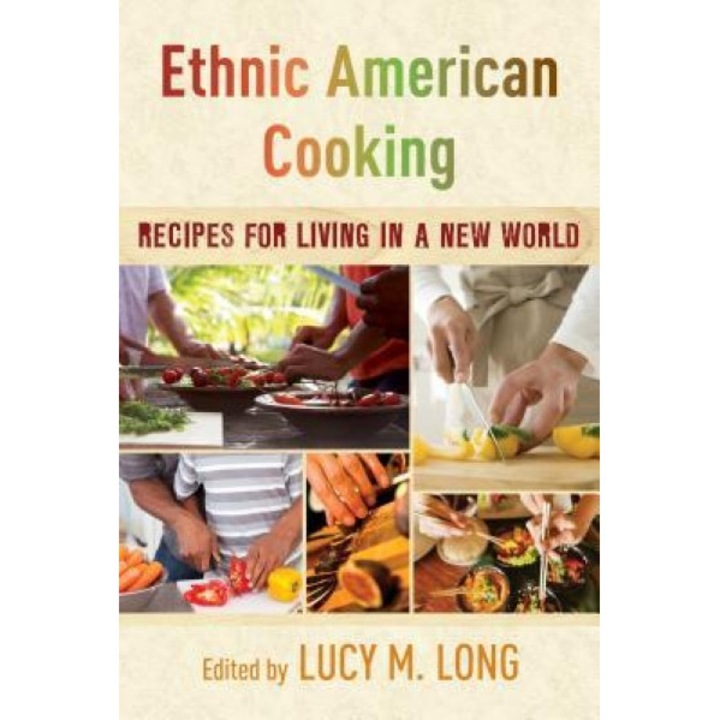 Ethnic American Cooking: Recipes for Living in a New World, Lucy M. Long (Author)