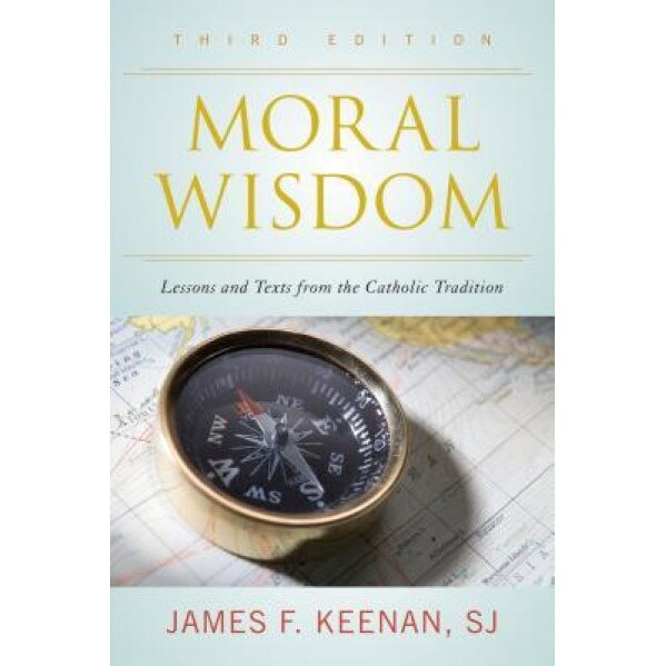 Moral Wisdom: Lessons and Texts from the Catholic Tradition, James F. Keenan Sj (Author)