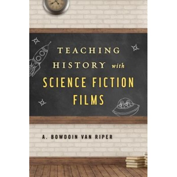 Teaching History with Science Fiction Films, A. Bowdoin Van Riper (Author)