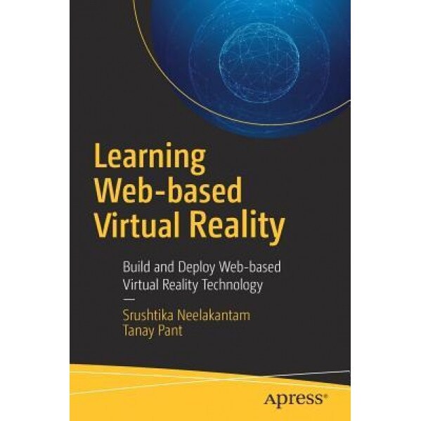 Learning Web-Based Virtual Reality: Build and Deploy Web-Based Virtual Reality Technology, Srushtika Neelakantam (Author)