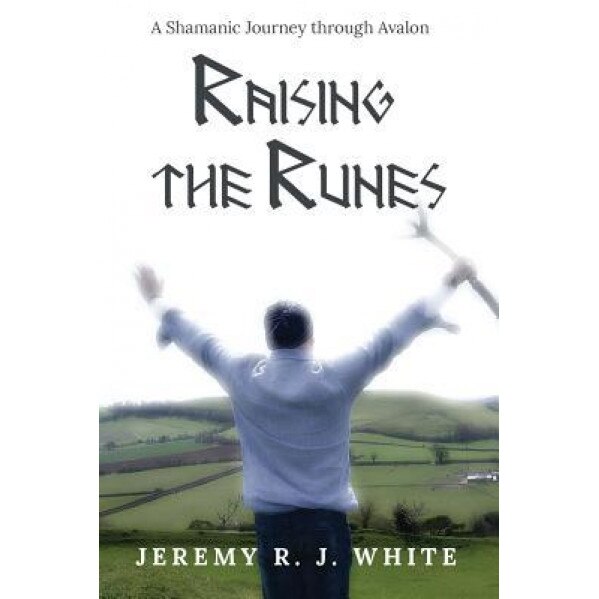 Raising the Runes: A Shamanic Journey Through Avalon - Jeremy R. J. White (Author)